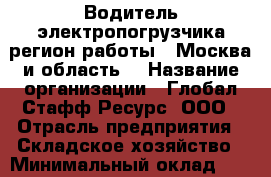 Водитель электропогрузчика(регион работы - Москва и область) › Название организации ­ Глобал Стафф Ресурс, ООО › Отрасль предприятия ­ Складское хозяйство › Минимальный оклад ­ 43 000 - Все города Работа » Вакансии   . Адыгея респ.,Адыгейск г.